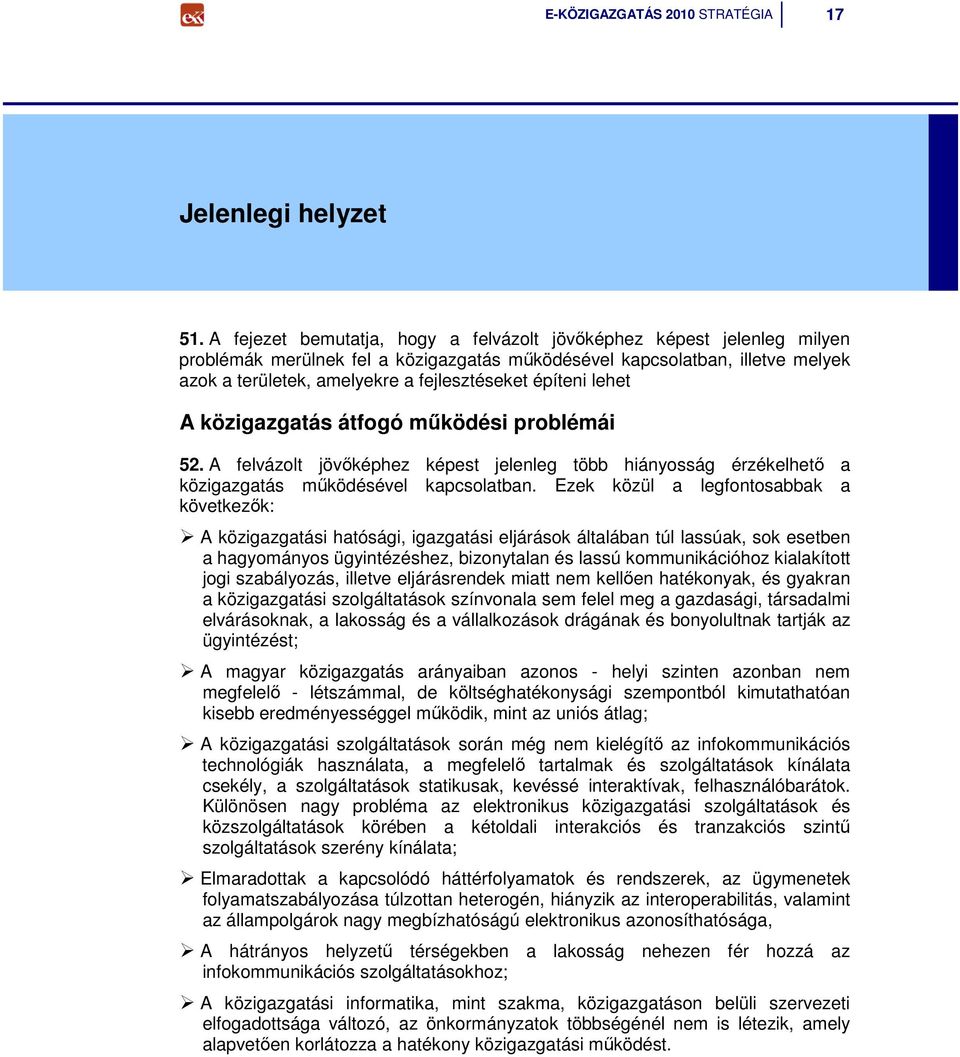 építeni lehet A közigazgatás átfogó mőködési problémái 52. A felvázolt jövıképhez képest jelenleg több hiányosság érzékelhetı a közigazgatás mőködésével kapcsolatban.