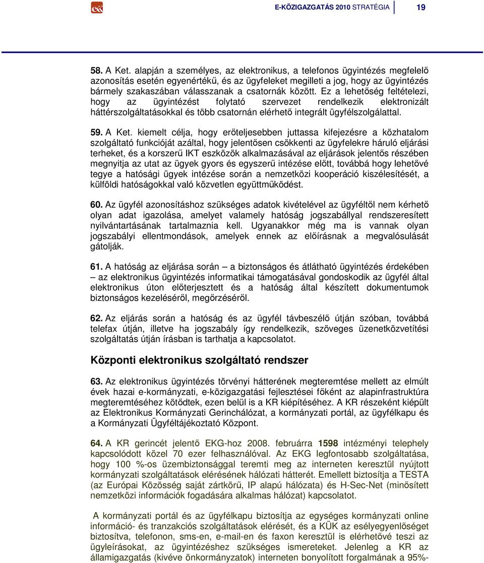 között. Ez a lehetıség feltételezi, hogy az ügyintézést folytató szervezet rendelkezik elektronizált háttérszolgáltatásokkal és több csatornán elérhetı integrált ügyfélszolgálattal. 59. A Ket.