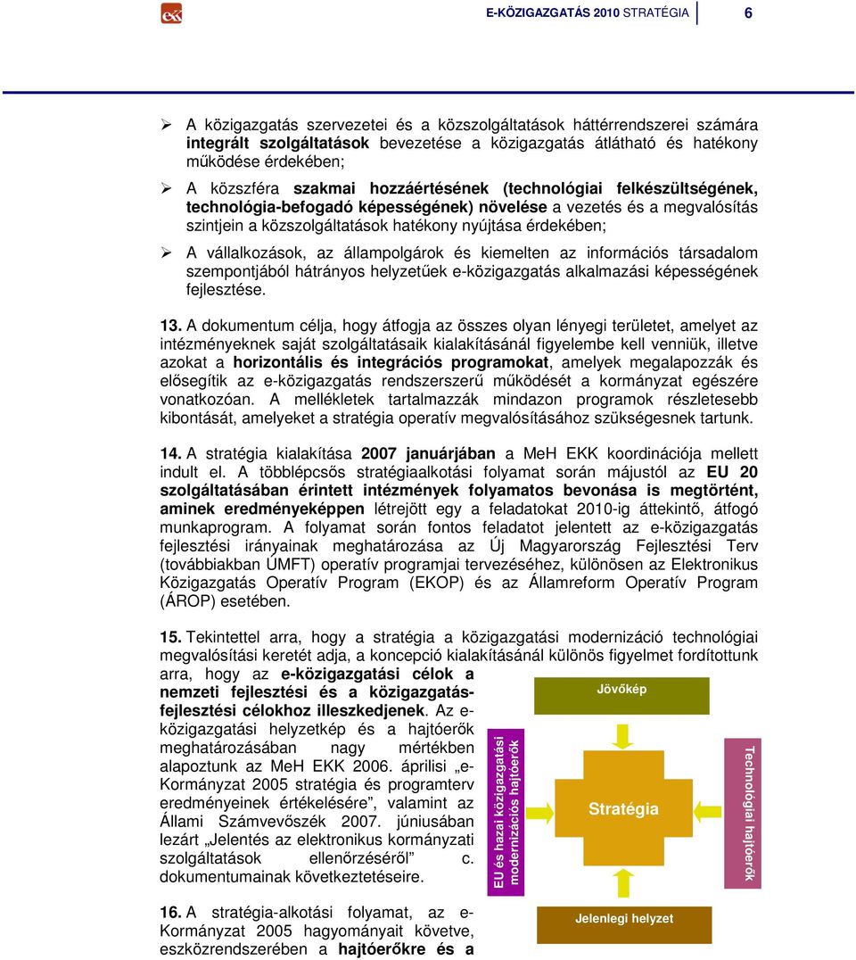 A vállalkozások, az állampolgárok és kiemelten az információs társadalom szempontjából hátrányos helyzetőek e-közigazgatás alkalmazási képességének fejlesztése. 13.