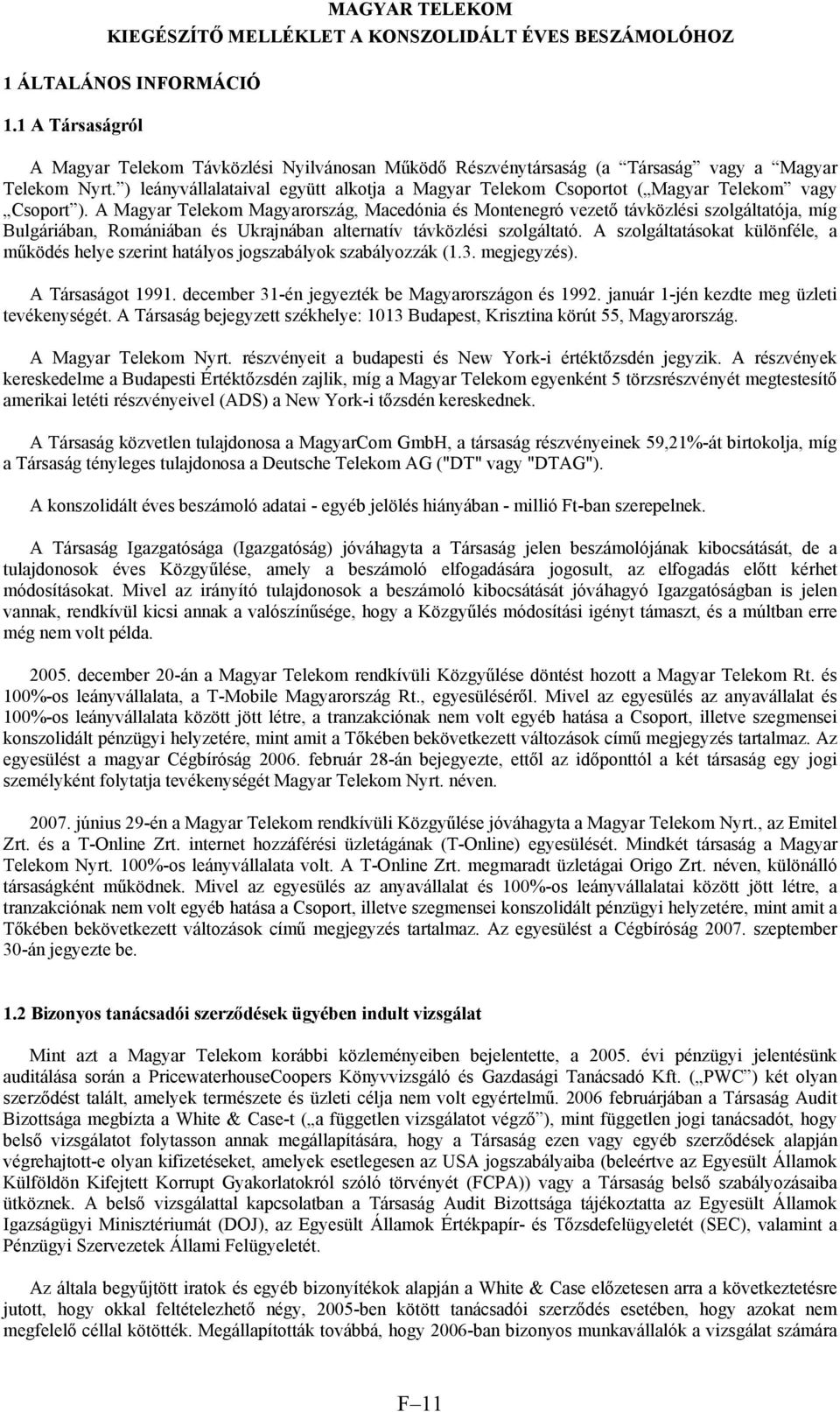 A Magyar Telekom Magyarország, Macedónia és Montenegró vezető távközlési szolgáltatója, míg Bulgáriában, Romániában és Ukrajnában alternatív távközlési szolgáltató.