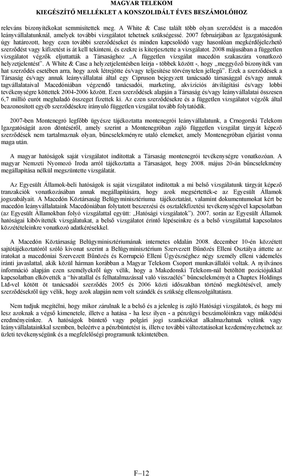 kiterjesztette a vizsgálatot. 2008 májusában a független vizsgálatot végzők eljuttatták a Társasághoz A független vizsgálat macedón szakaszára vonatkozó helyzetjelentést.