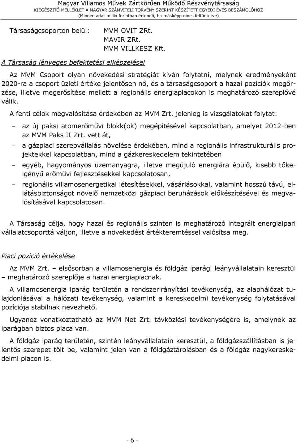 hazai pozíciók megőrzése, illetve megerősítése mellett a regionális energiapiacokon is meghatározó szereplővé válik. A fenti célok megvalósítása érdekében az MVM Zrt.