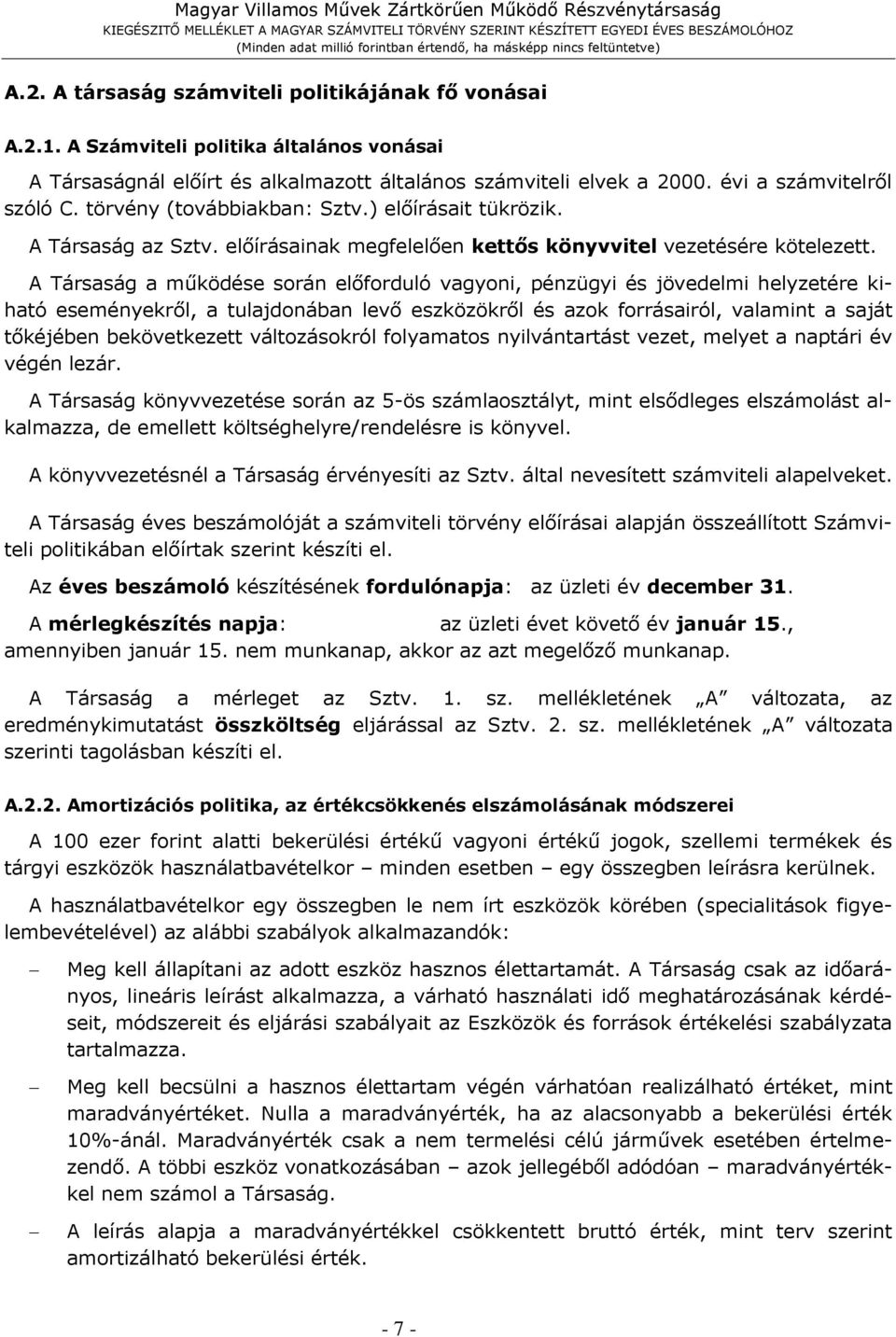 A Társaság a működése során előforduló vagyoni, pénzügyi és jövedelmi helyzetére kiható eseményekről, a tulajdonában levő eszközökről és azok forrásairól, valamint a saját tőkéjében bekövetkezett