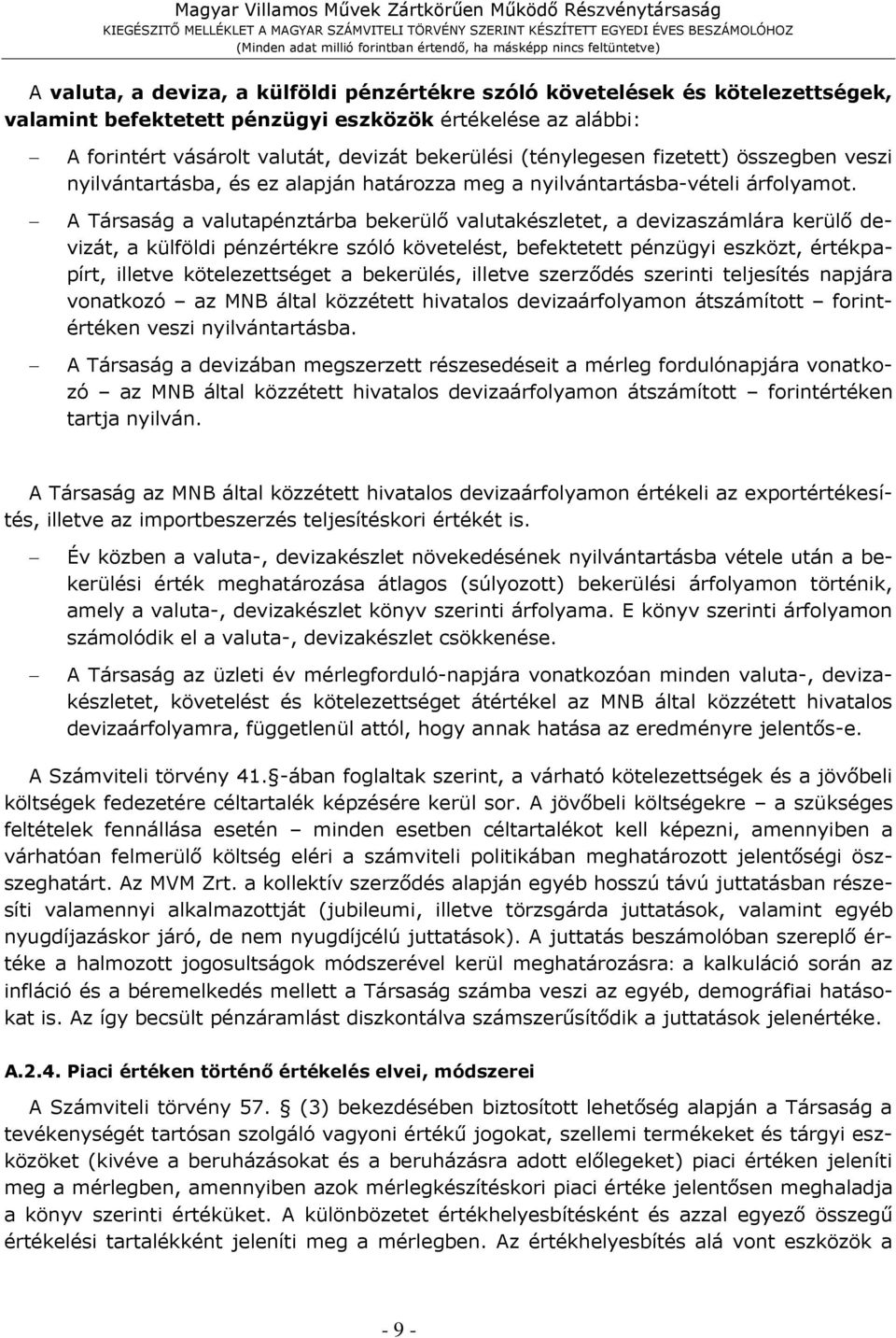 A Társaság a valutapénztárba bekerülő valutakészletet, a devizaszámlára kerülő devizát, a külföldi pénzértékre szóló követelést, befektetett pénzügyi eszközt, értékpapírt, illetve kötelezettséget a