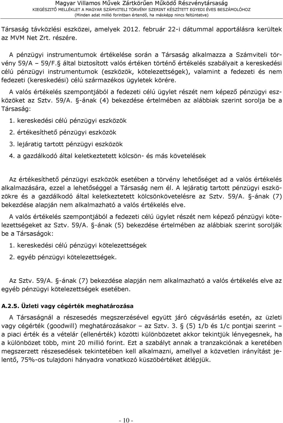 által biztosított valós értéken történő értékelés szabályait a kereskedési célú pénzügyi instrumentumok (eszközök, kötelezettségek), valamint a fedezeti és nem fedezeti (kereskedési) célú származékos