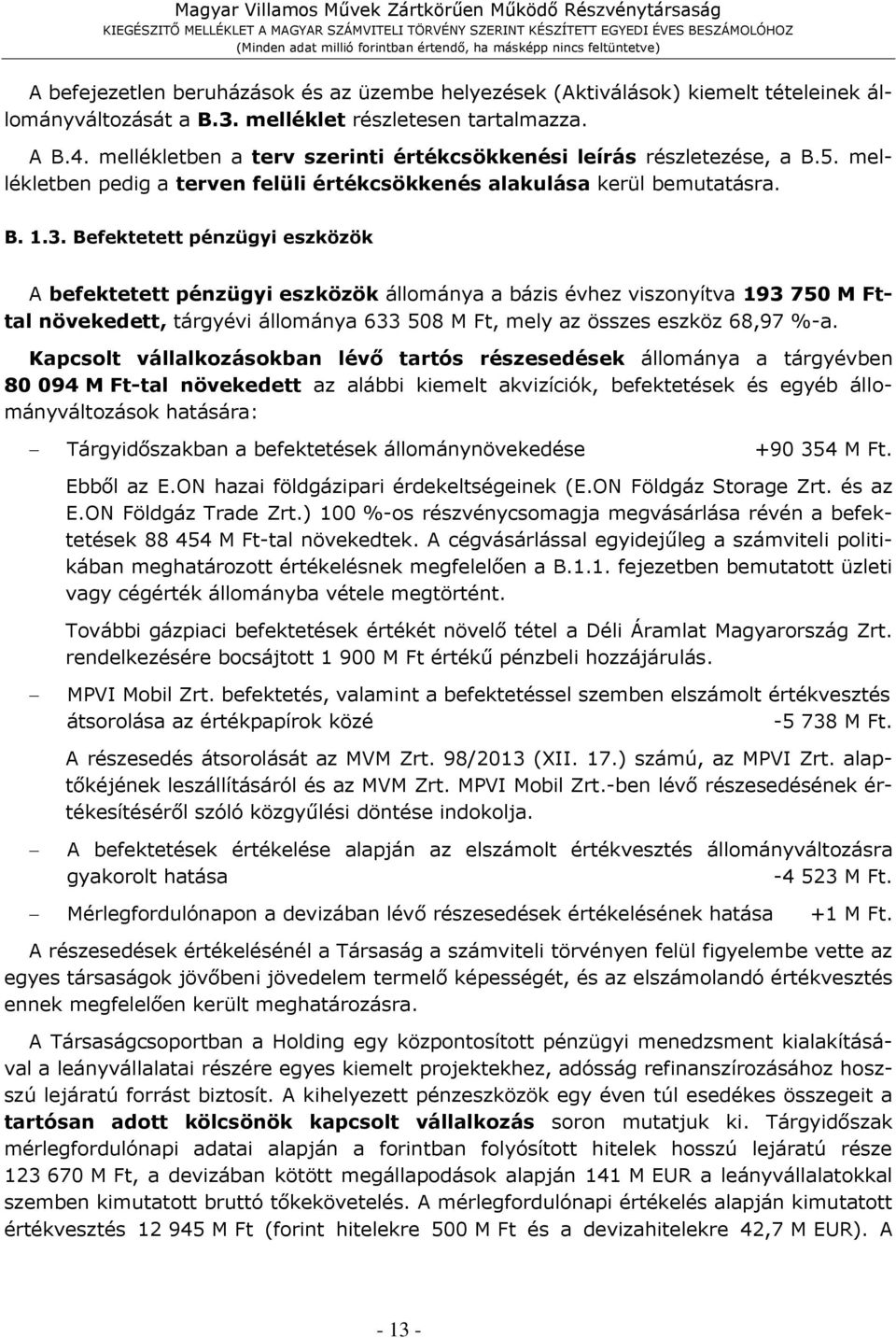 Befektetett pénzügyi eszközök A befektetett pénzügyi eszközök állománya a bázis évhez viszonyítva 193 750 M Fttal növekedett, tárgyévi állománya 633 508 M Ft, mely az összes eszköz 68,97 %-a.