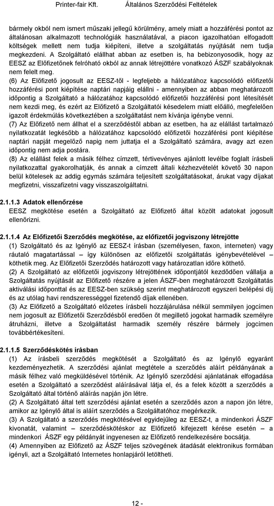 A Szolgáltató elállhat abban az esetben is, ha bebizonyosodik, hogy az EESZ az Előfizetőnek felróható okból az annak létrejöttére vonatkozó ÁSZF szabályoknak nem felelt meg.