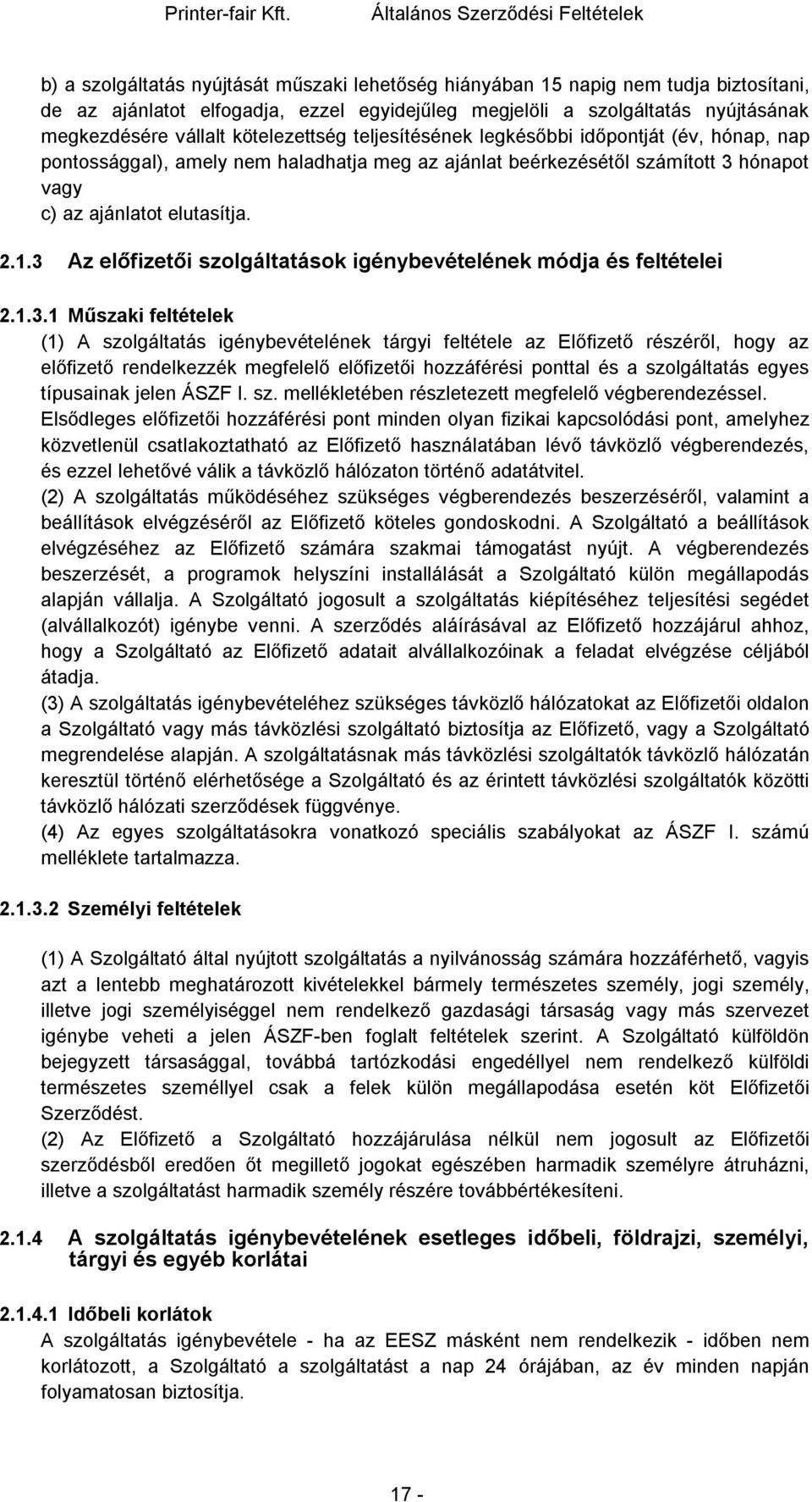 3 Az előfizetői szolgáltatások igénybevételének módja és feltételei 2.1.3.1 Műszaki feltételek (1) A szolgáltatás igénybevételének tárgyi feltétele az Előfizető részéről, hogy az előfizető