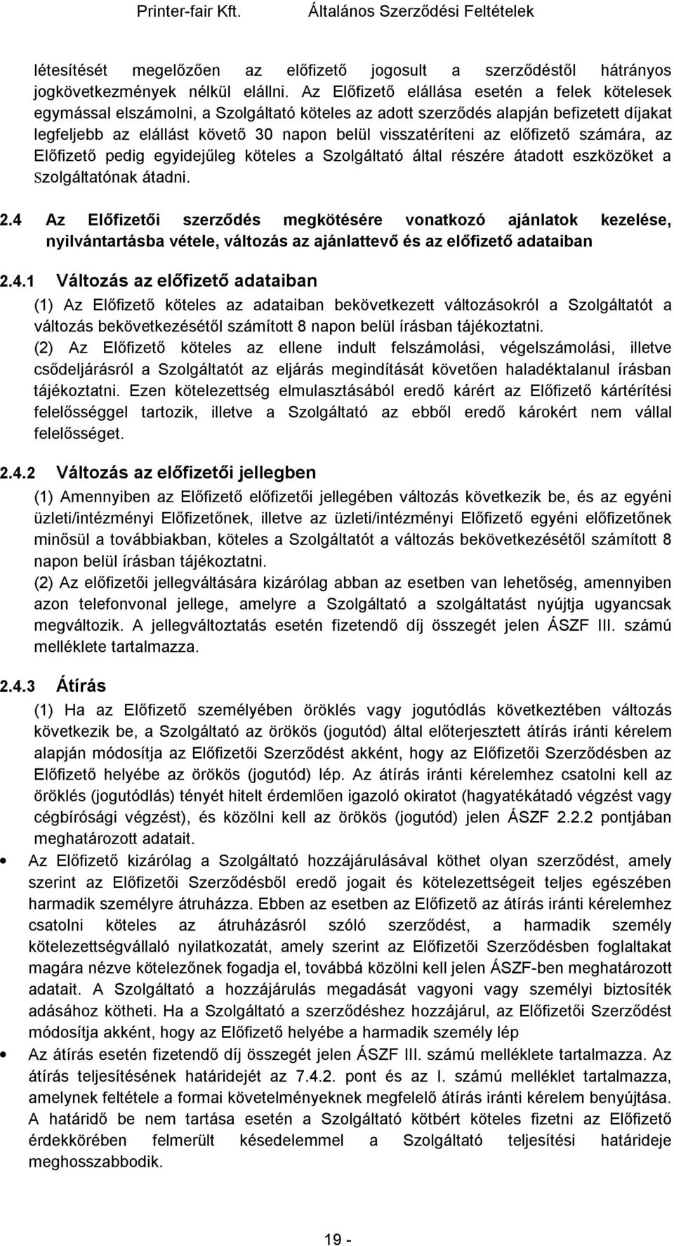 előfizető számára, az Előfizető pedig egyidejűleg köteles a Szolgáltató által részére átadott eszközöket a Szolgáltatónak átadni. 2.