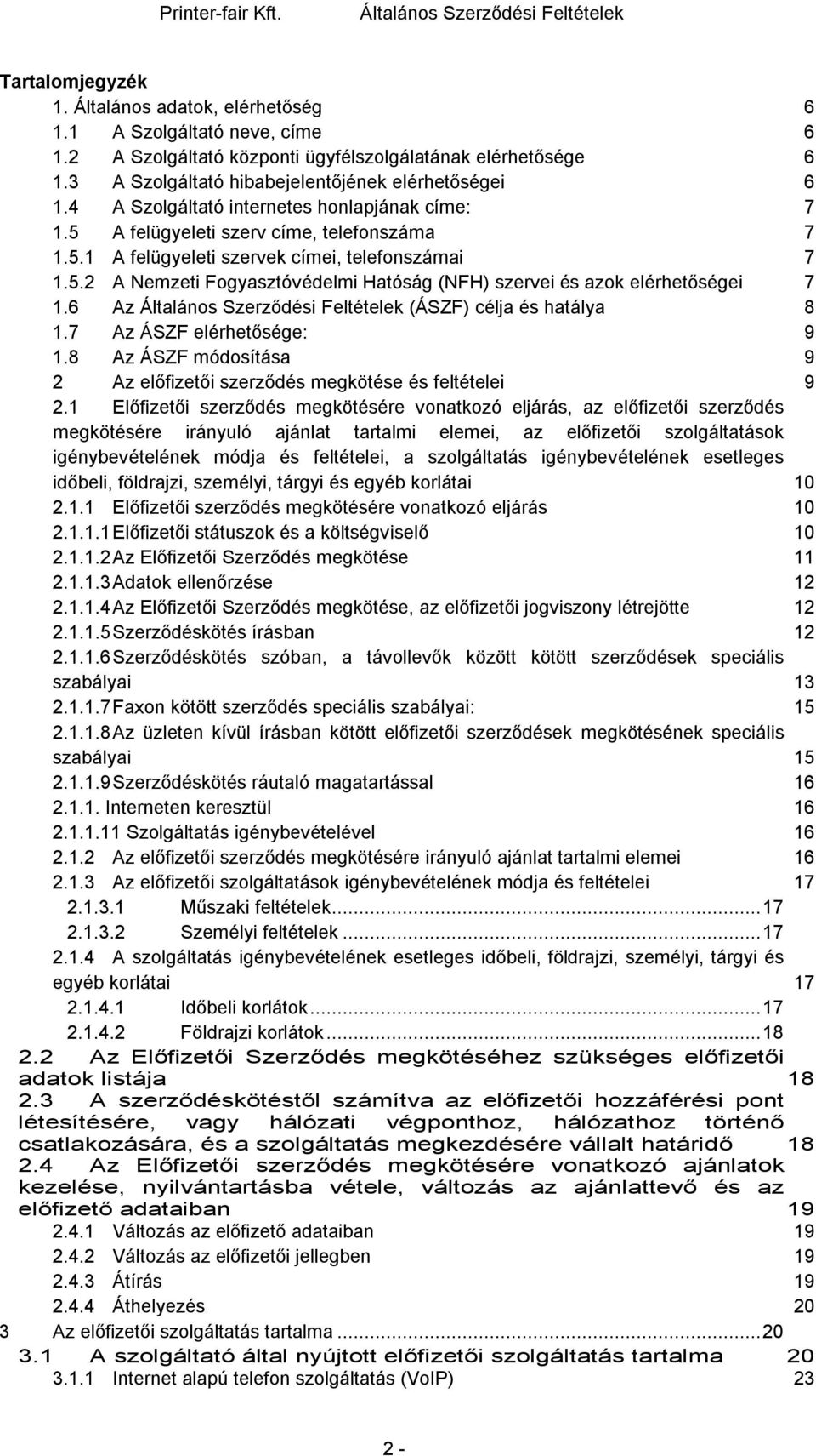 6 Az (ÁSZF) célja és hatálya 8 1.7 Az ÁSZF elérhetősége: 9 1.8 Az ÁSZF módosítása 9 2 Az előfizetői szerződés megkötése és feltételei 9 2.