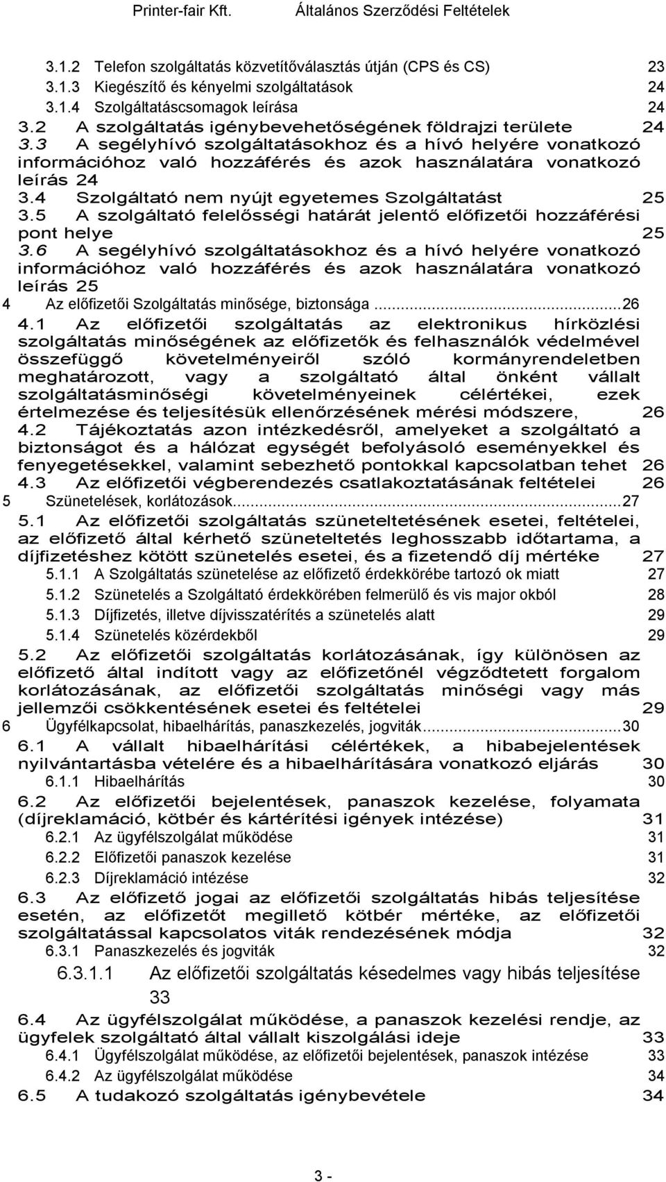 4 Szolgáltató nem nyújt egyetemes Szolgáltatást 25 3.5 A szolgáltató felelősségi határát jelentő előfizetői hozzáférési pont helye 25 3.