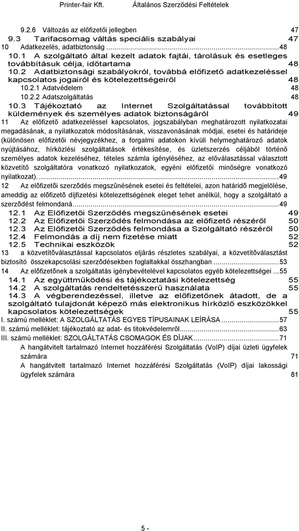 2 Adatbiztonsági szabályokról, továbbá előfizető adatkezeléssel kapcsolatos jogairól és kötelezettségeiről 48 10.2.1 Adatvédelem 48 10.2.2 Adatszolgáltatás 48 10.