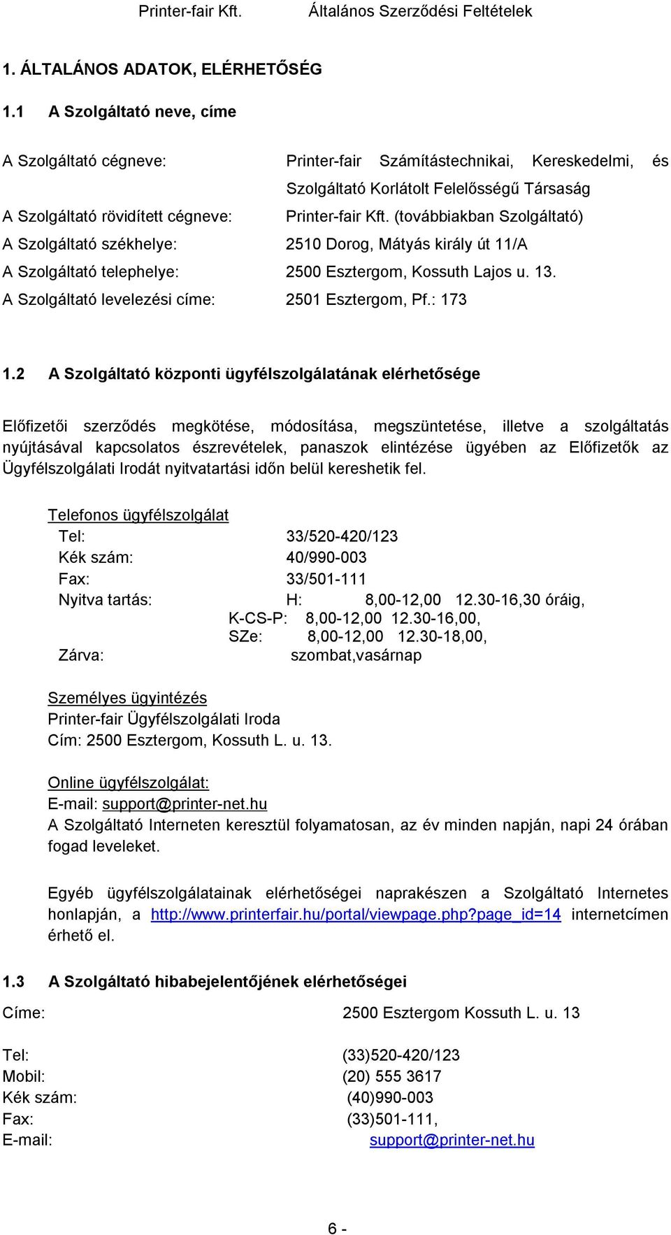 (továbbiakban Szolgáltató) A Szolgáltató székhelye: 2510 Dorog, Mátyás király út 11/A A Szolgáltató telephelye: 2500 Esztergom, Kossuth Lajos u. 13. A Szolgáltató levelezési címe: 2501 Esztergom, Pf.