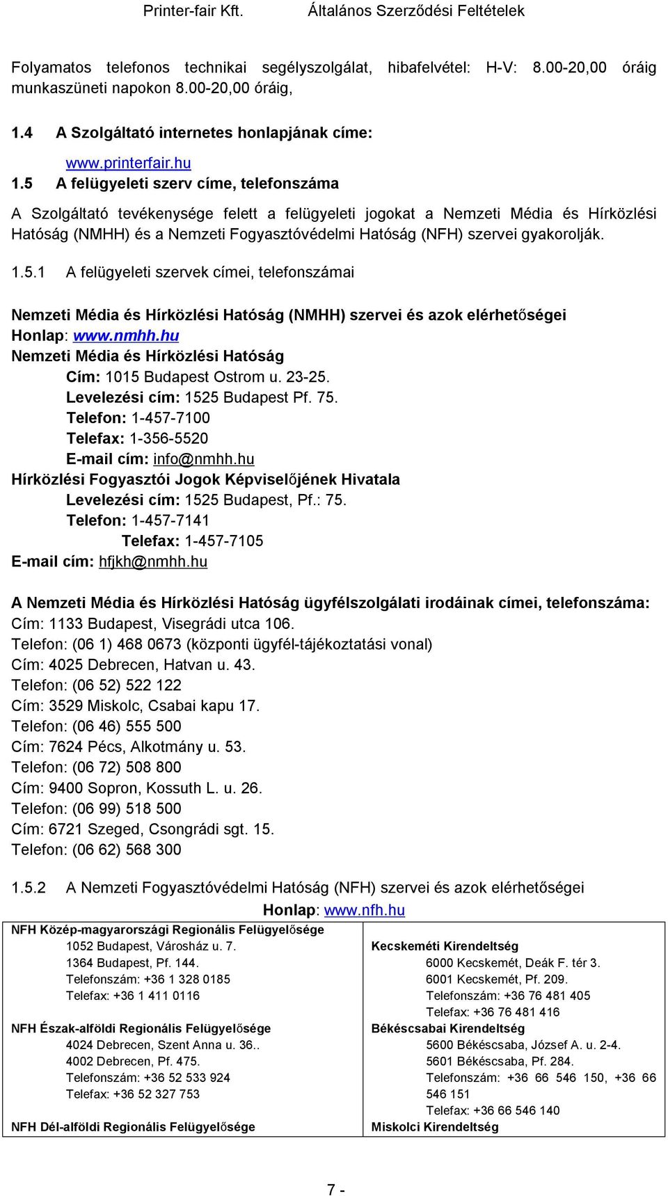 gyakorolják. 1.5.1 A felügyeleti szervek címei, telefonszámai Nemzeti Média és Hírközlési Hatóság (NMHH) szervei és azok elérhetőségei Honlap: www.nmhh.