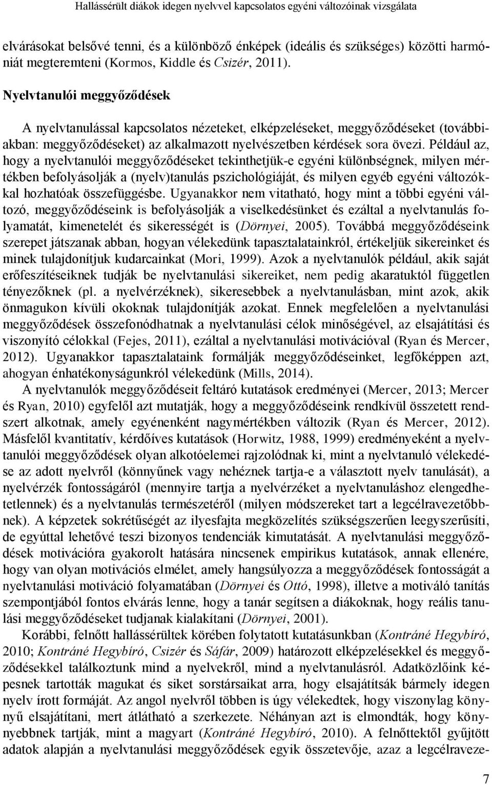 Például az, hogy a nyelvtanulói meggyőződéseket tekinthetjük-e egyéni különbségnek, milyen mértékben befolyásolják a (nyelv)tanulás pszichológiáját, és milyen egyéb egyéni változókkal hozhatóak