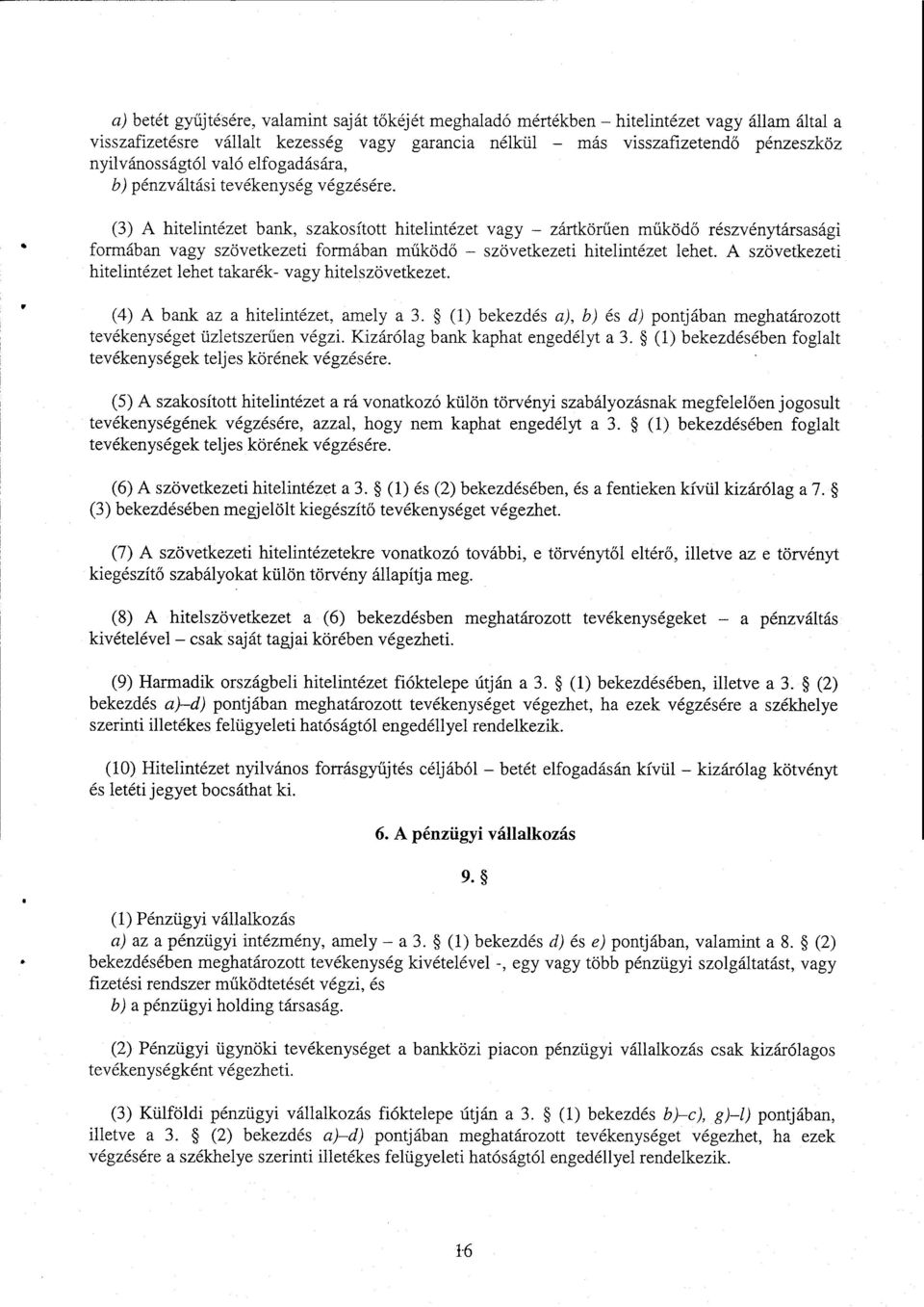 (3) А hitelintézet bank, szakosított hitelintézet vagy zártkör űen működő részvénytársaság i formában vagy szövetkezeti formában működő szövetkezeti hitelintézet lehet.