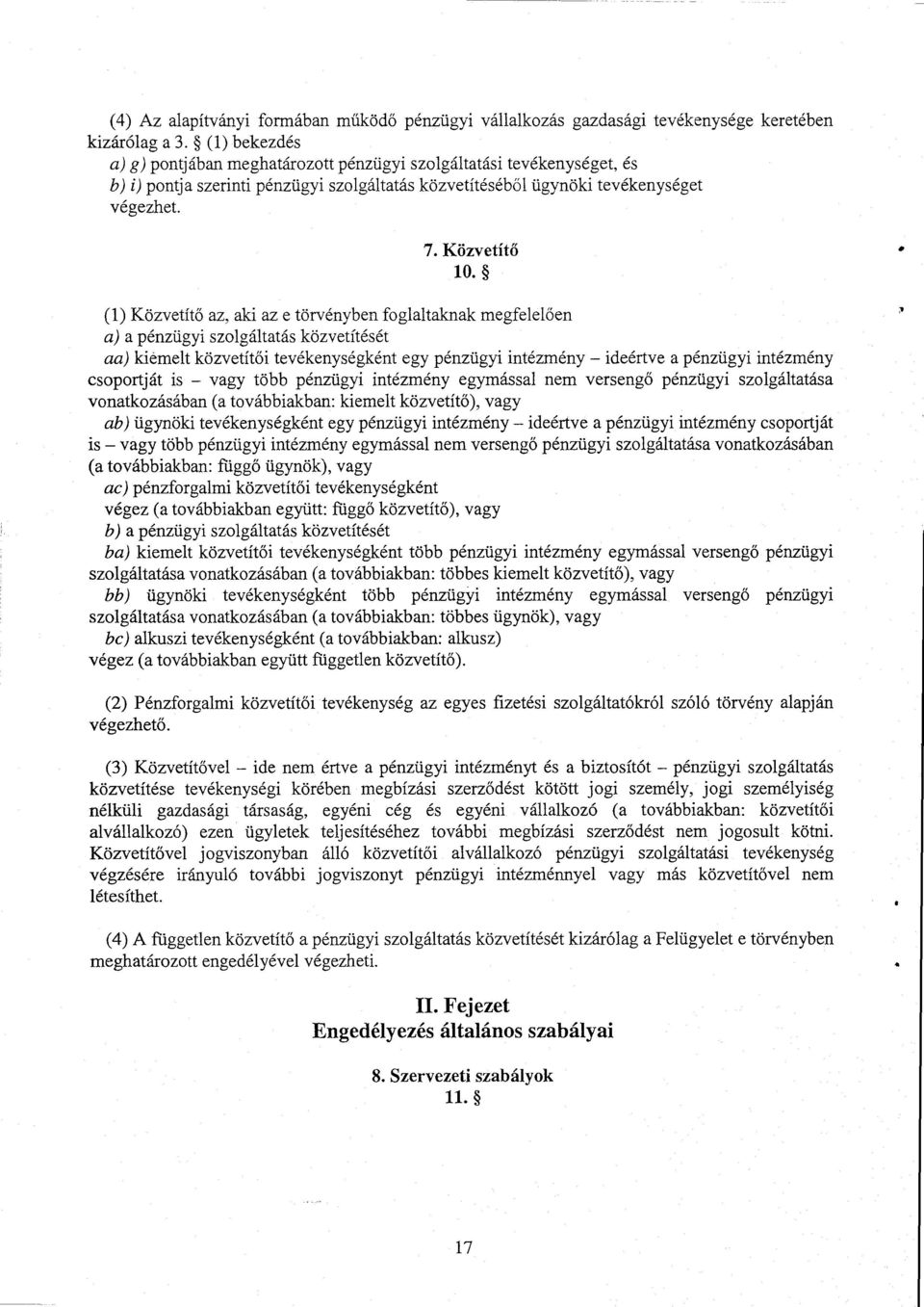 (1) Közvetítő az, aki az е törvényben foglaltaknak megfelel ően a) а pénzügyi szolgáltatás közvetítését аа) kiémelt közvetít ői tevékenységként egy pénzügyi intézmény ideértve а pénzügyi intézmény