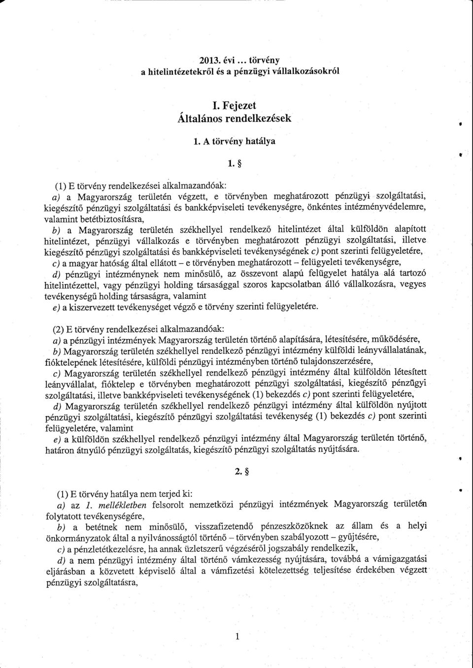 tevékenységre, önkéntes intézményvédelemre, valamint betétbiztosításra, b) а Magyarország területén székhellyel rendelkező hitelintézet által külföldön alapított hitelintézet, pénzügyi vállalkozás е