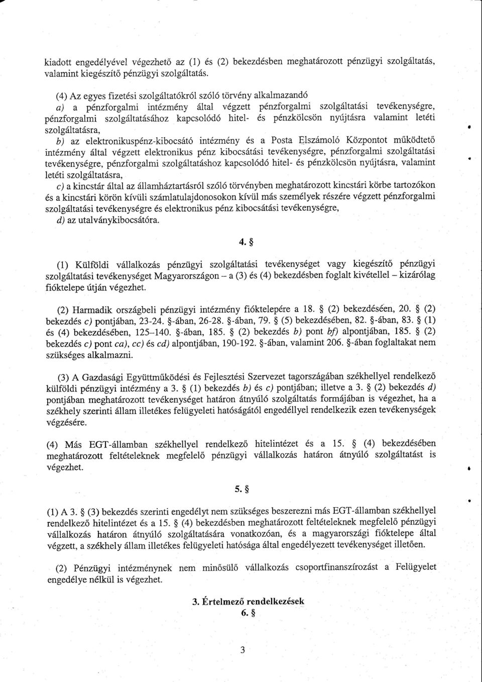 és pénzkölcsön nyújtásra valamint letét i szolgáltatásra, b) az elektronikuspénz-kibocsátó intézmény és а Posta Elszámoló Központot működtet ő intézmény által végzett elektronikus pénz kibocsátási