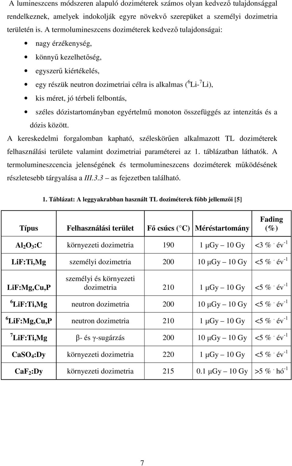 térbeli felbontás, széles dózistartományban egyértelmű monoton összefüggés az intenzitás és a dózis között.