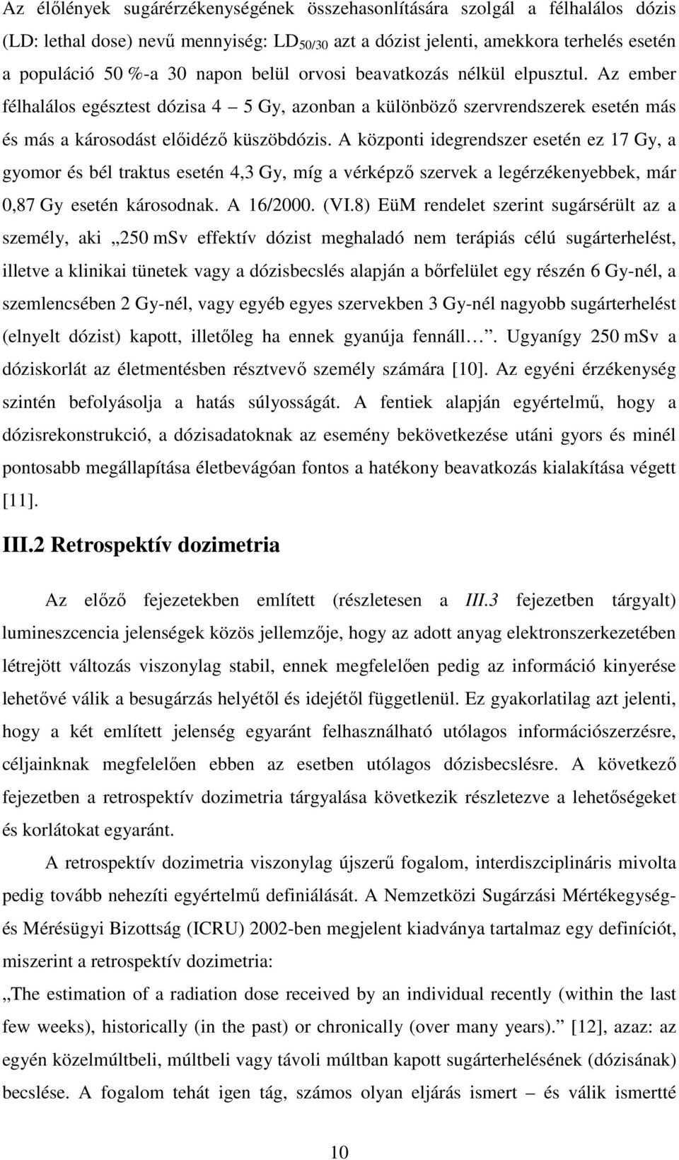 A központi idegrendszer esetén ez 17 Gy, a gyomor és bél traktus esetén 4,3 Gy, míg a vérképző szervek a legérzékenyebbek, már 0,87 Gy esetén károsodnak. A 16/2000. (VI.