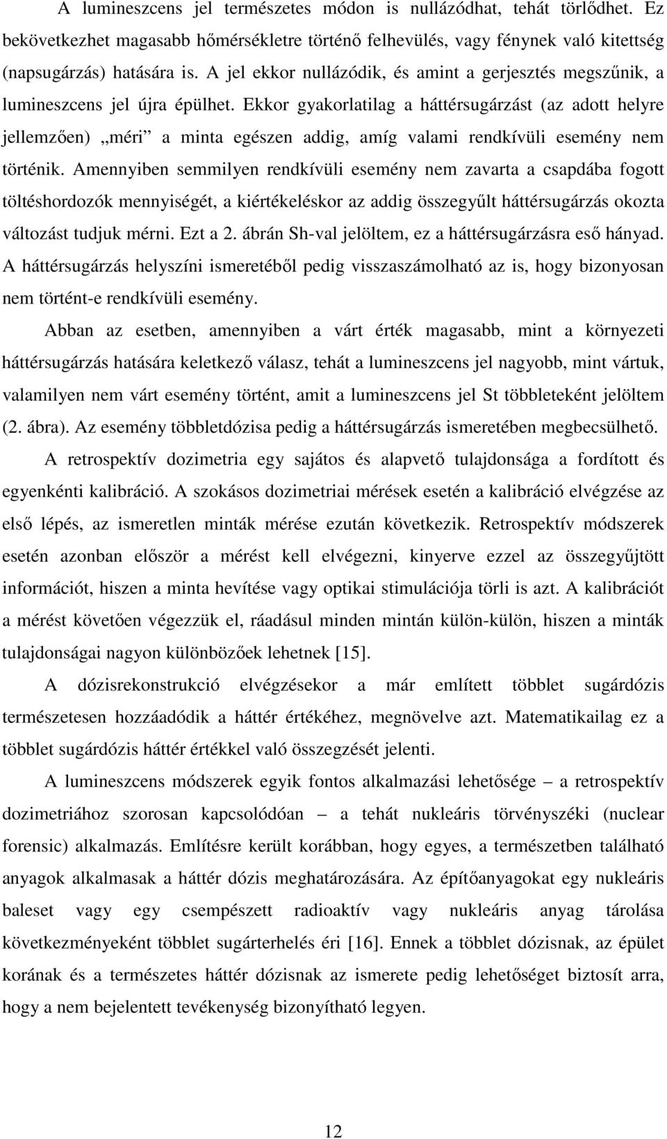 Ekkor gyakorlatilag a háttérsugárzást (az adott helyre jellemzően) méri a minta egészen addig, amíg valami rendkívüli esemény nem történik.