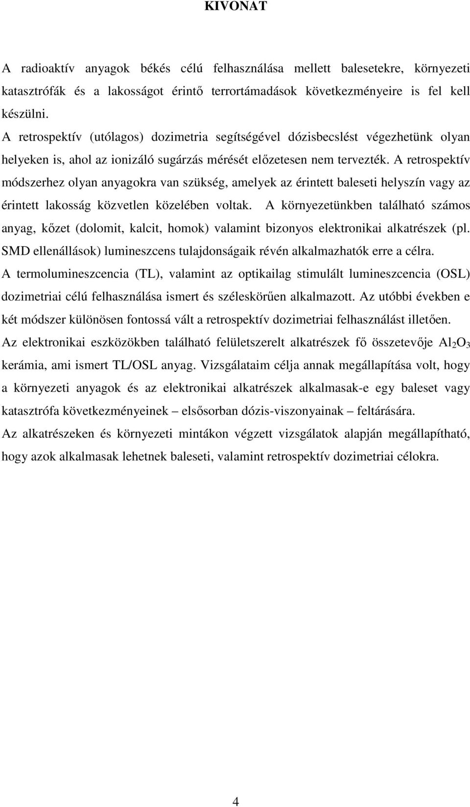 A retrospektív módszerhez olyan anyagokra van szükség, amelyek az érintett baleseti helyszín vagy az érintett lakosság közvetlen közelében voltak.