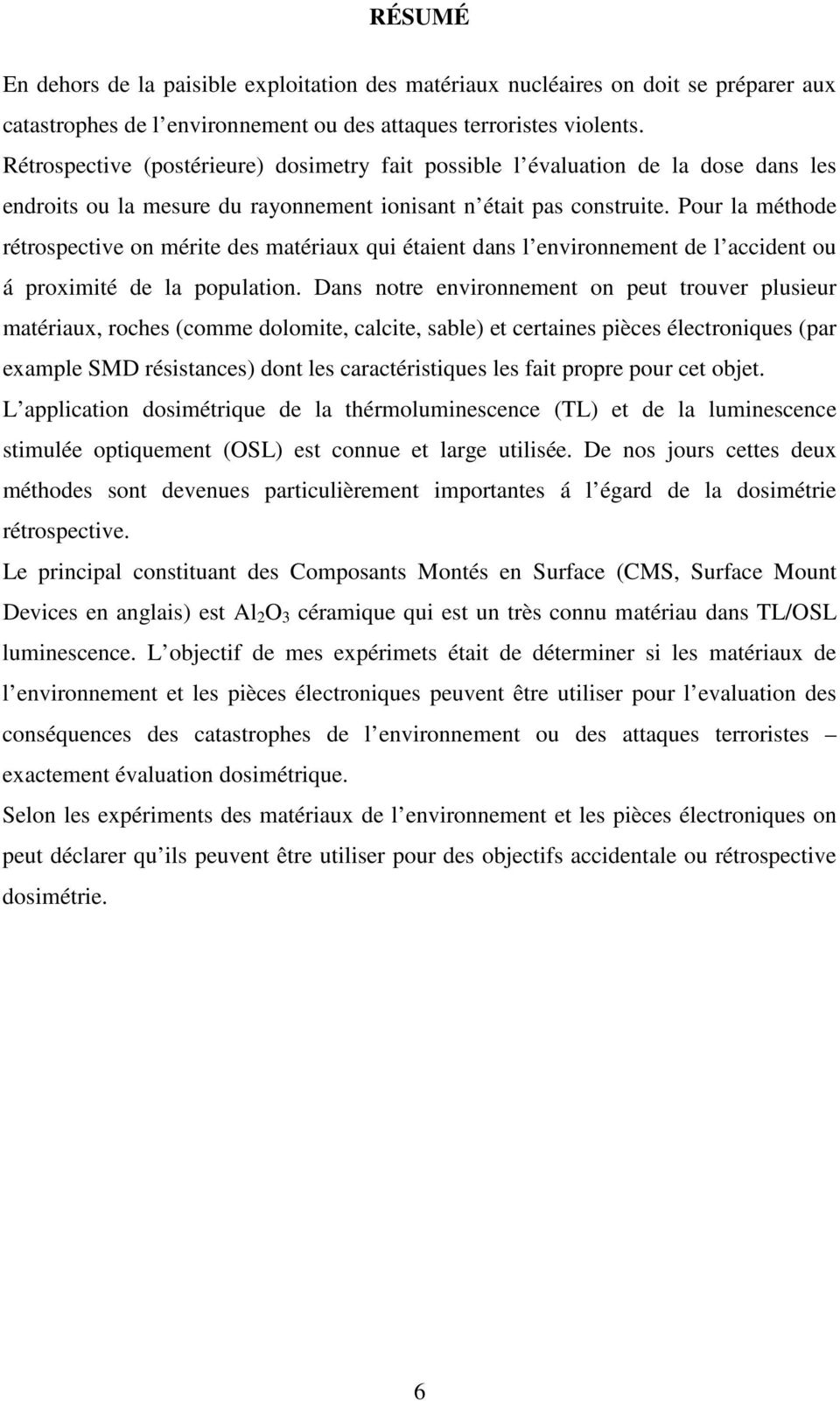 Pour la méthode rétrospective on mérite des matériaux qui étaient dans l environnement de l accident ou á proximité de la population.