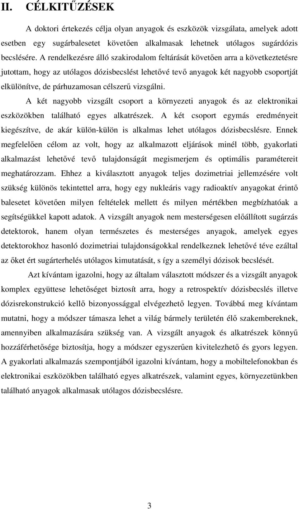 célszerű vizsgálni. A két nagyobb vizsgált csoport a környezeti anyagok és az elektronikai eszközökben található egyes alkatrészek.