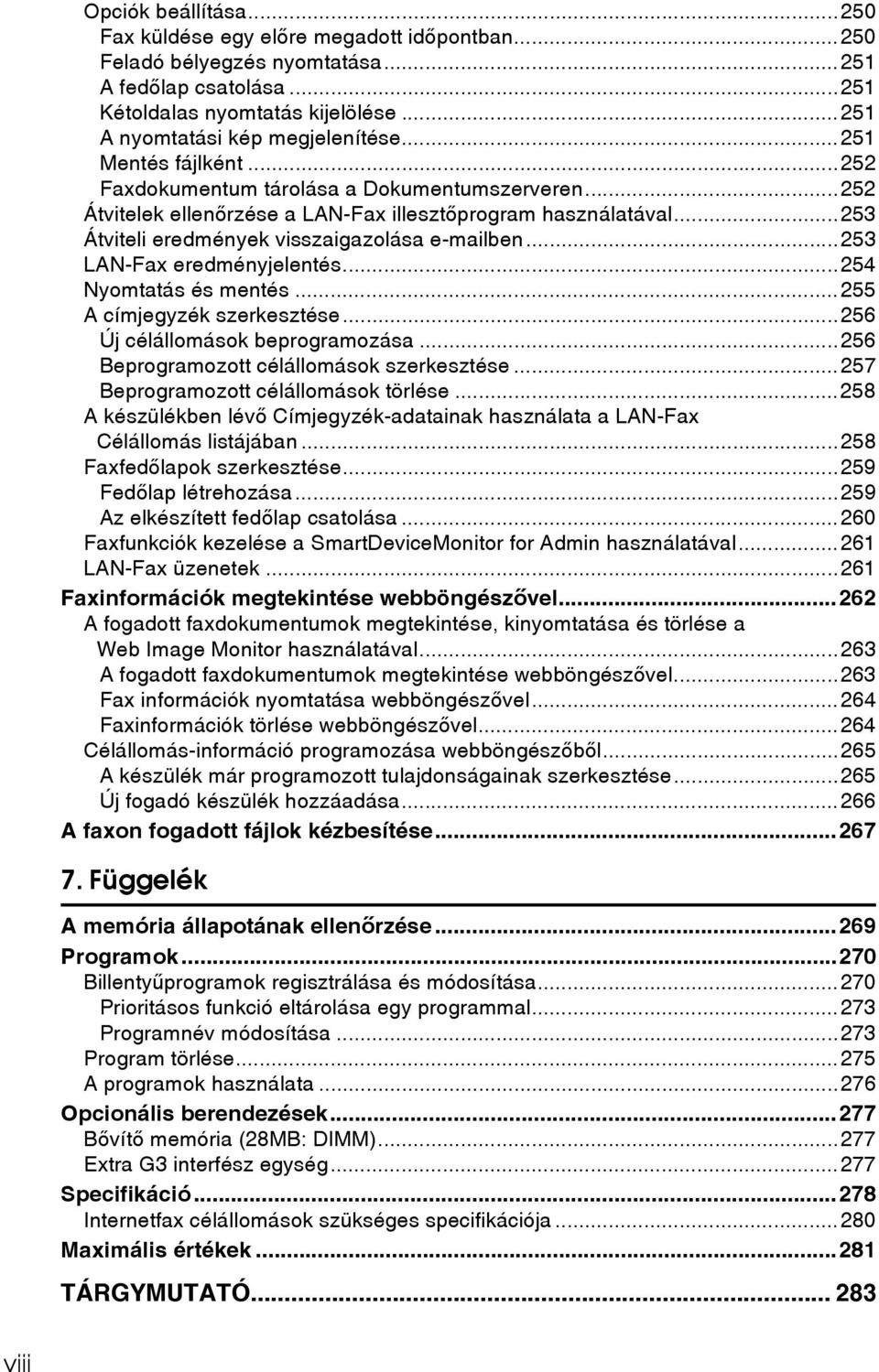 ..253 LAN-Fax eredményjelentés...254 Nyomtatás és mentés...255 A címjegyzék szerkesztése...256 Új célállomások beprogramozása...256 Beprogramozott célállomások szerkesztése.