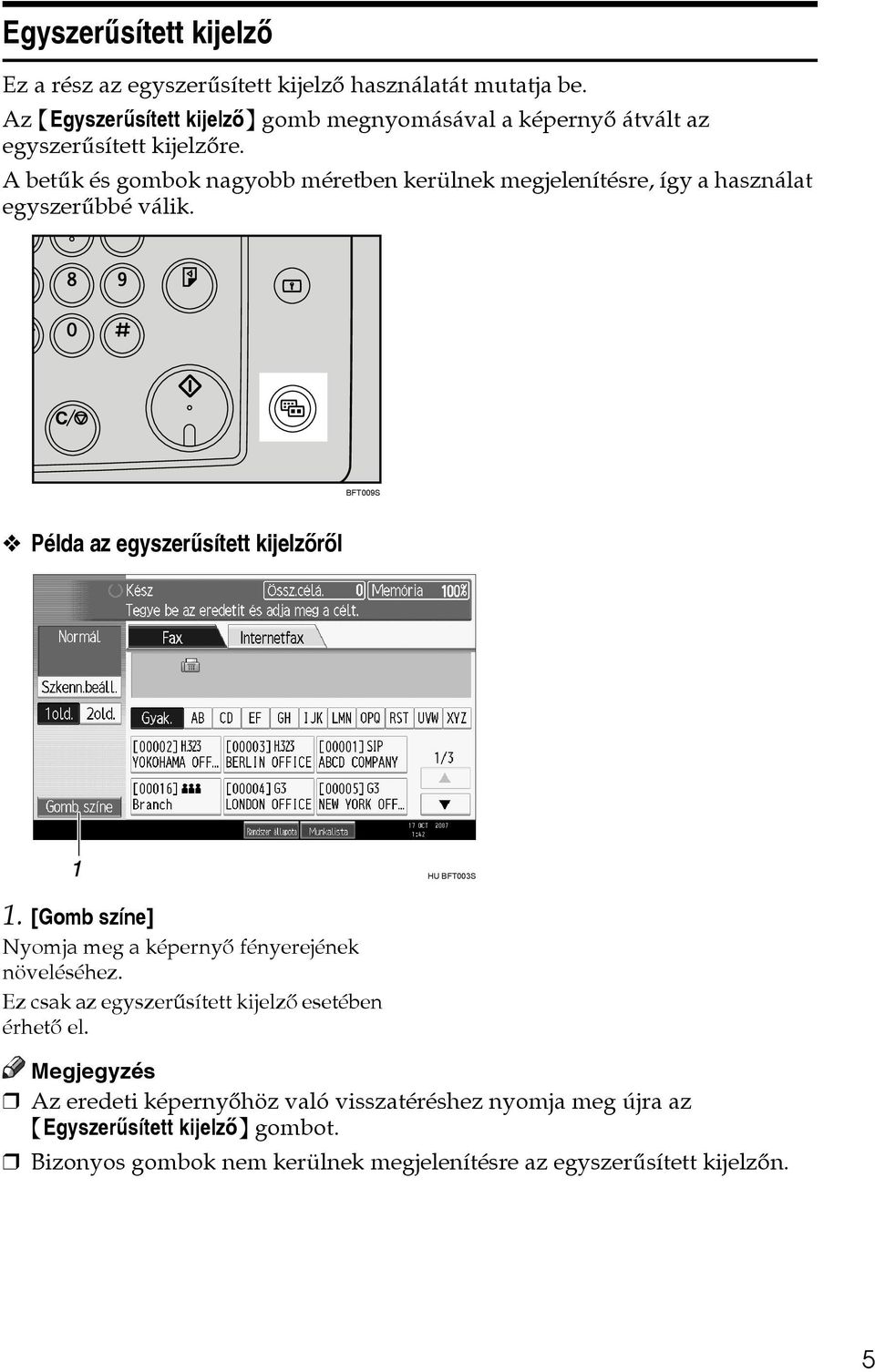 A betûk és gombok nagyobb méretben kerülnek megjelenítésre, így a használat egyszerûbbé válik. BFT009S Példa az egyszerûsített kijelzõrõl HU BFT003S 1.