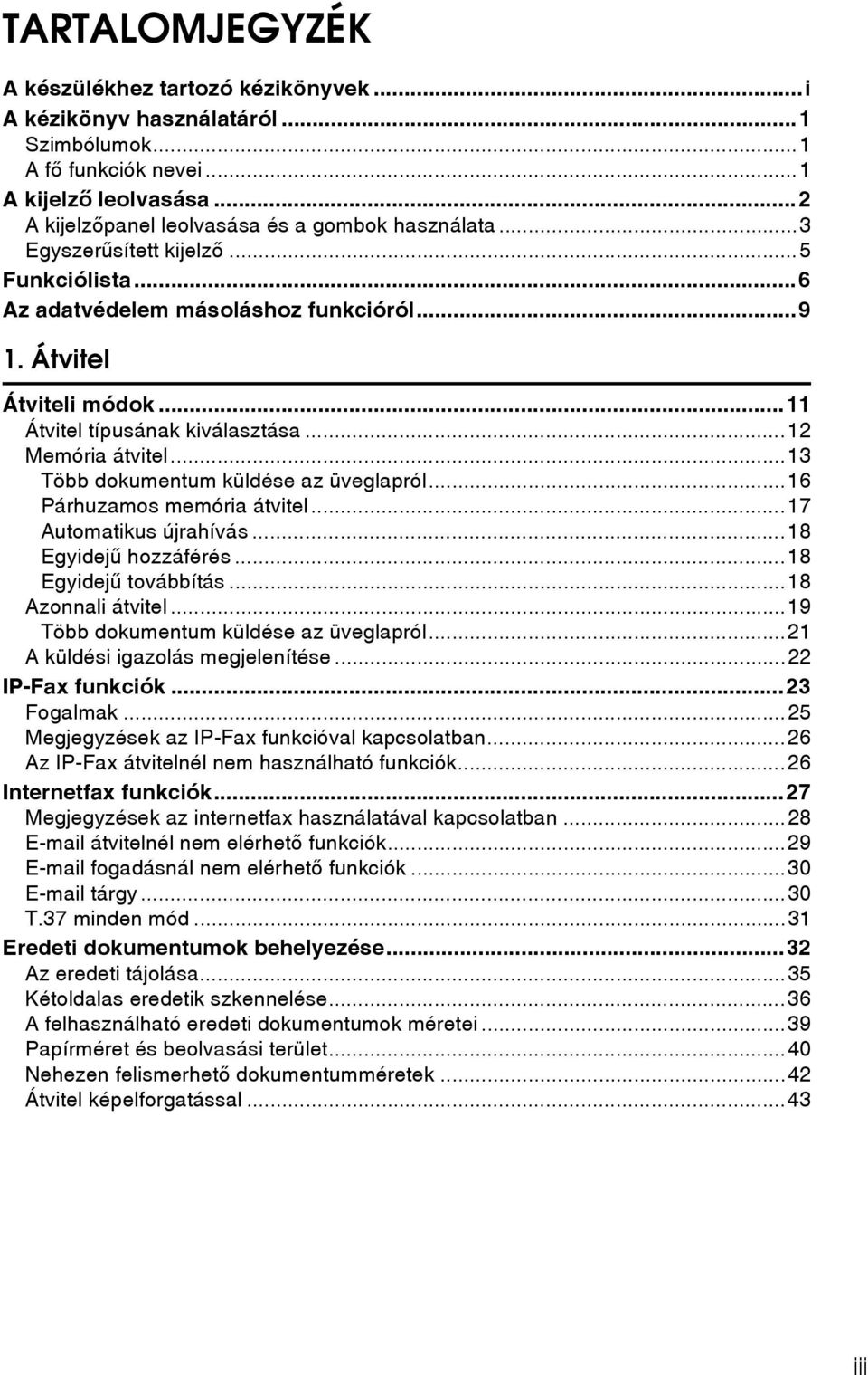 ..13 Több dokumentum küldése az üveglapról...16 Párhuzamos memória átvitel...17 Automatikus újrahívás...18 Egyidejû hozzáférés...18 Egyidejû továbbítás...18 Azonnali átvitel.