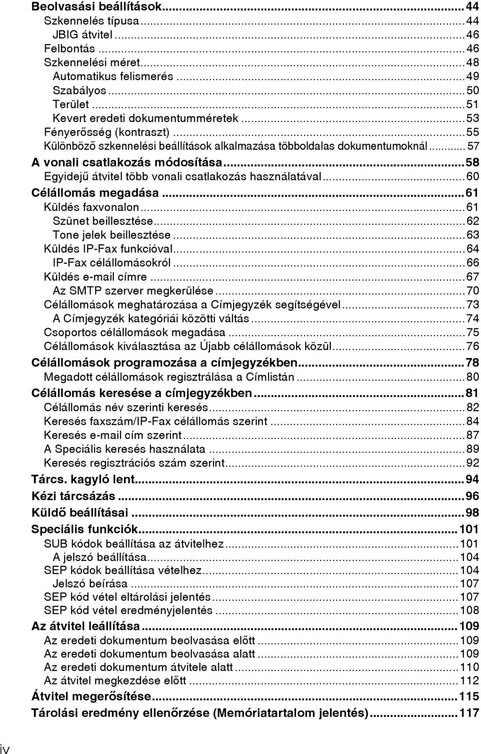 ..58 Egyidejû átvitel több vonali csatlakozás használatával...60 Célállomás megadása...61 Küldés faxvonalon...61 Szünet beillesztése...62 Tone jelek beillesztése...63 Küldés IP-Fax funkcióval.