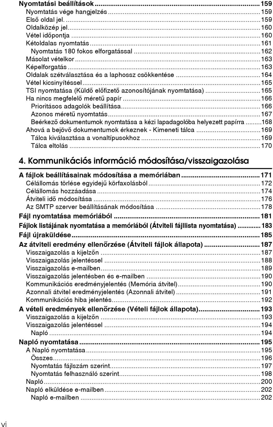 ..165 Ha nincs megfelelõ méretû papír...166 Prioritásos adagolók beállítása...166 Azonos méretû nyomtatás...167 Beérkezõ dokumentumok nyomtatása a kézi lapadagolóba helyezett papírra.