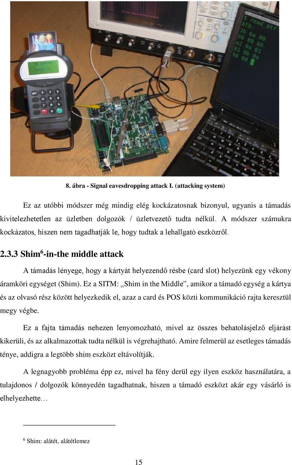 A módszer számukra kockázatos, hiszen nem tagadhatják le, hogy tudtak a lehallgató eszközről. 2.3.
