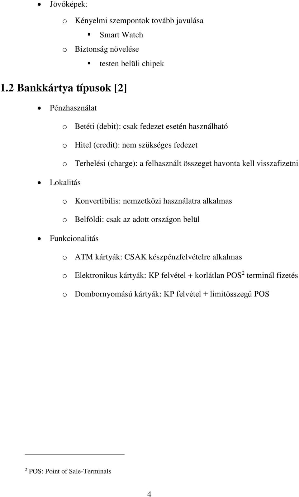 felhasznált összeget havonta kell visszafizetni Lokalitás o Konvertibilis: nemzetközi használatra alkalmas o Belföldi: csak az adott országon belül