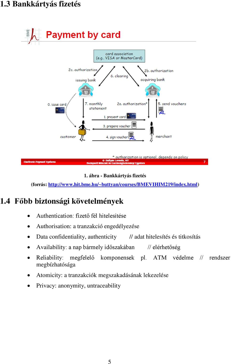 confidentiality, authenticity Availability: a nap bármely időszakában // adat hitelesítés és titkosítás // elérhetőség Reliability: