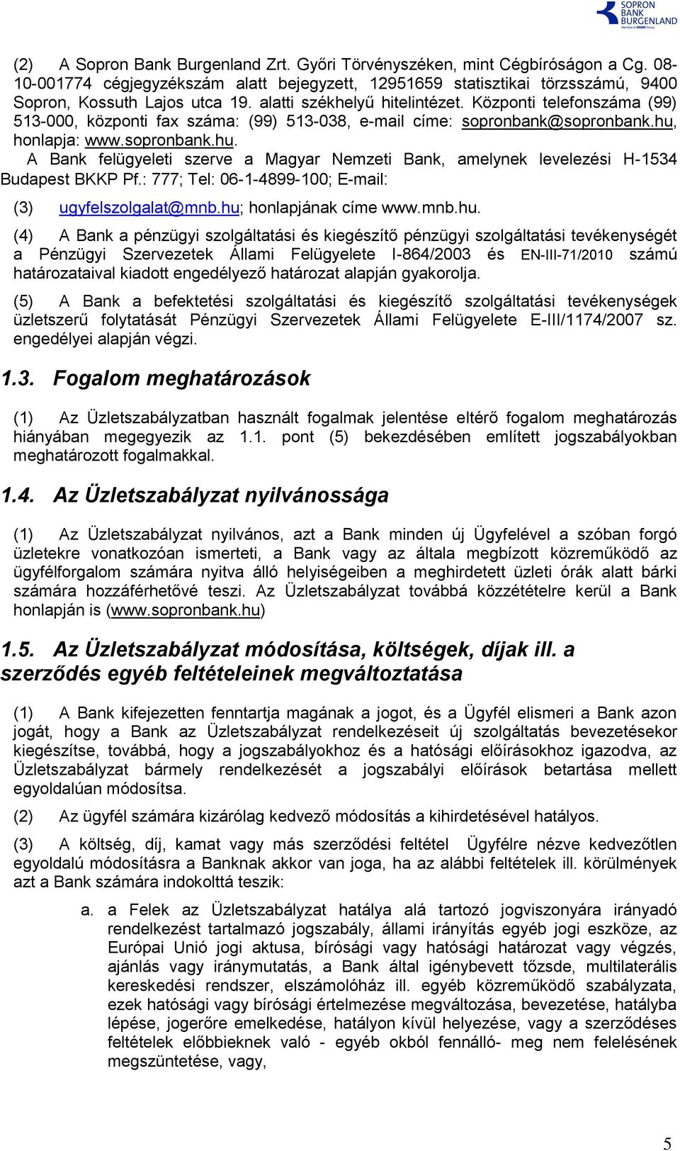 honlapja: www.sopronbank.hu. A Bank felügyeleti szerve a Magyar Nemzeti Bank, amelynek levelezési H-1534 Budapest BKKP Pf.: 777; Tel: 06-1-4899-100; E-mail: (3) ugyfelszolgalat@mnb.