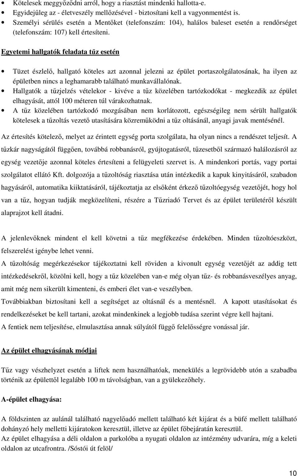 Egyetemi hallgatók feladata tőz esetén Tüzet észlelı, hallgató köteles azt azonnal jelezni az épület portaszolgálatosának, ha ilyen az épületben nincs a leghamarabb található munkavállalónak.