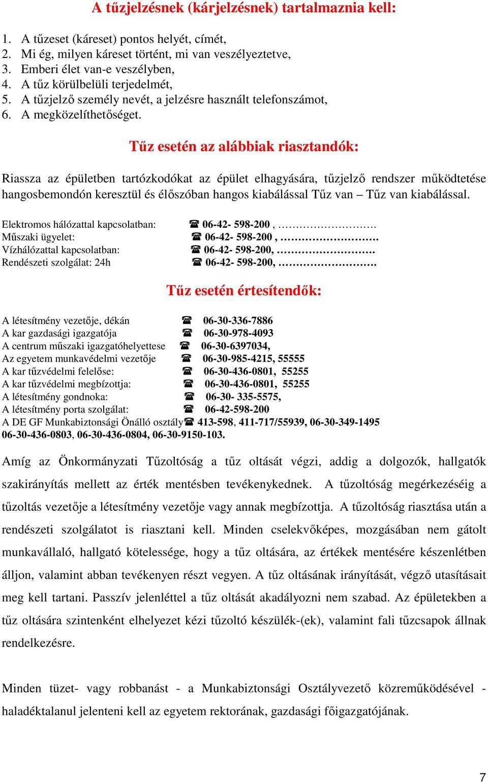 Tőz esetén az alábbiak riasztandók: Riassza az épületben tartózkodókat az épület elhagyására, tőzjelzı rendszer mőködtetése hangosbemondón keresztül és élıszóban hangos kiabálással Tőz van Tőz van