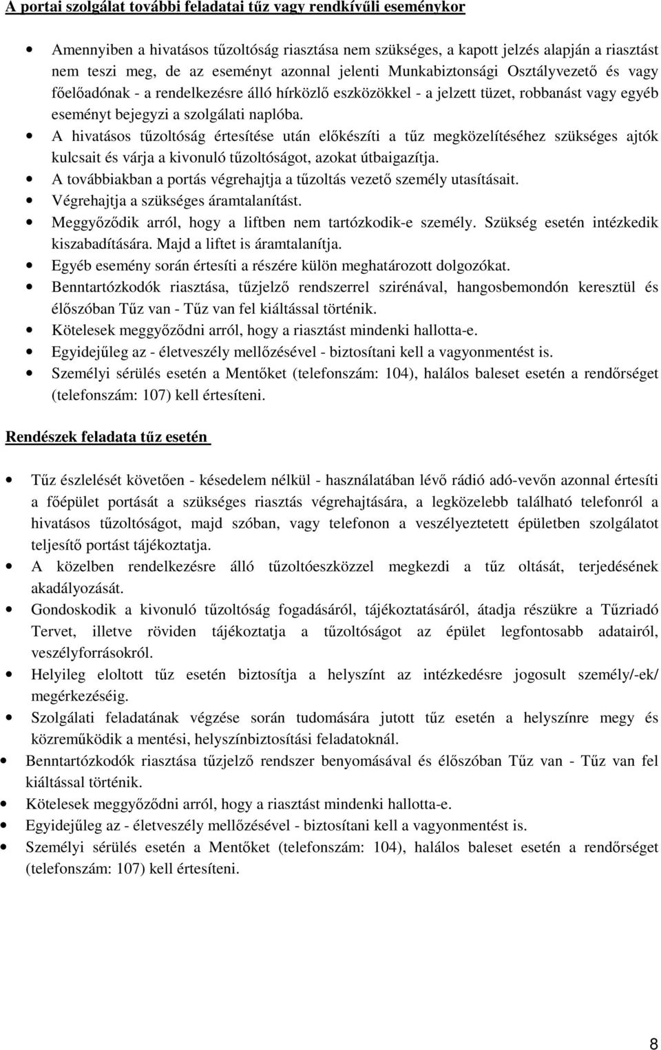 A hivatásos tőzoltóság értesítése után elıkészíti a tőz megközelítéséhez szükséges ajtók kulcsait és várja a kivonuló tőzoltóságot, azokat útbaigazítja.