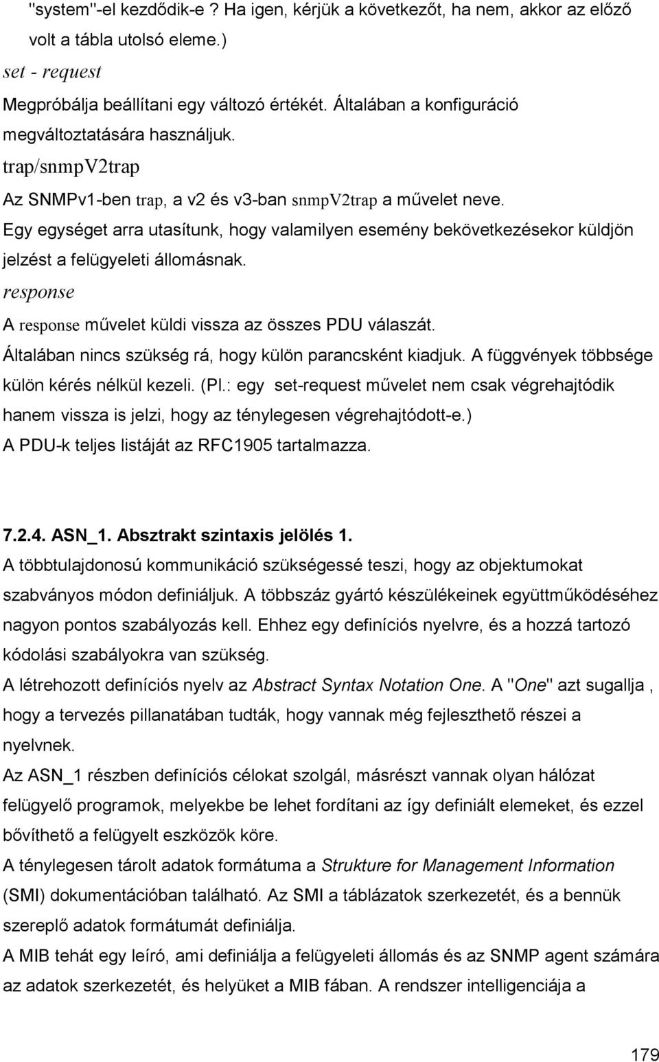 Egy egységet arra utasítunk, hogy valamilyen esemény bekövetkezésekor küldjön jelzést a felügyeleti állomásnak. response A response művelet küldi vissza az összes PDU válaszát.