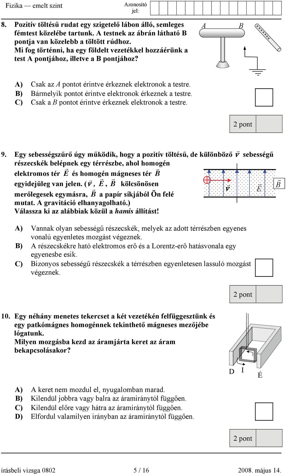 B) Bármelyik pontot érintve elektronok érkeznek a testre. C) Csak a B pontot érintve érkeznek elektronok a testre. 9.