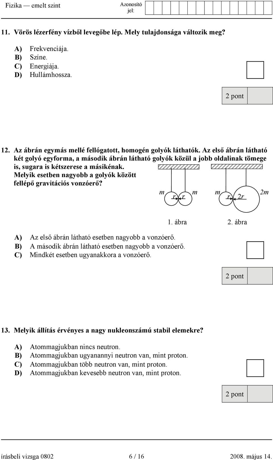 Melyik esetben nagyobb a golyók között fellépő gravitációs vonzóerő? m m m 2m r r r 2r 1. ábra 2. ábra A) Az első ábrán látható esetben nagyobb a vonzóerő.