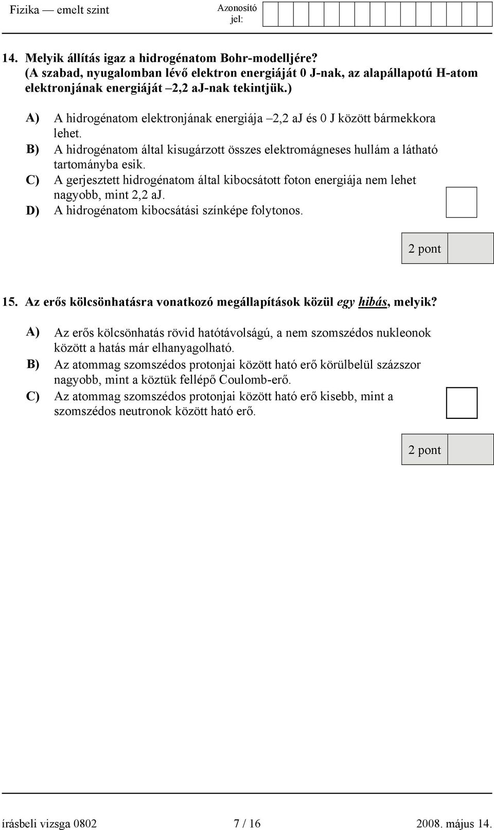 C) A gerjesztett hidrogénatom által kibocsátott foton energiája nem lehet nagyobb, mint 2,2 aj. D) A hidrogénatom kibocsátási színképe folytonos. 15.