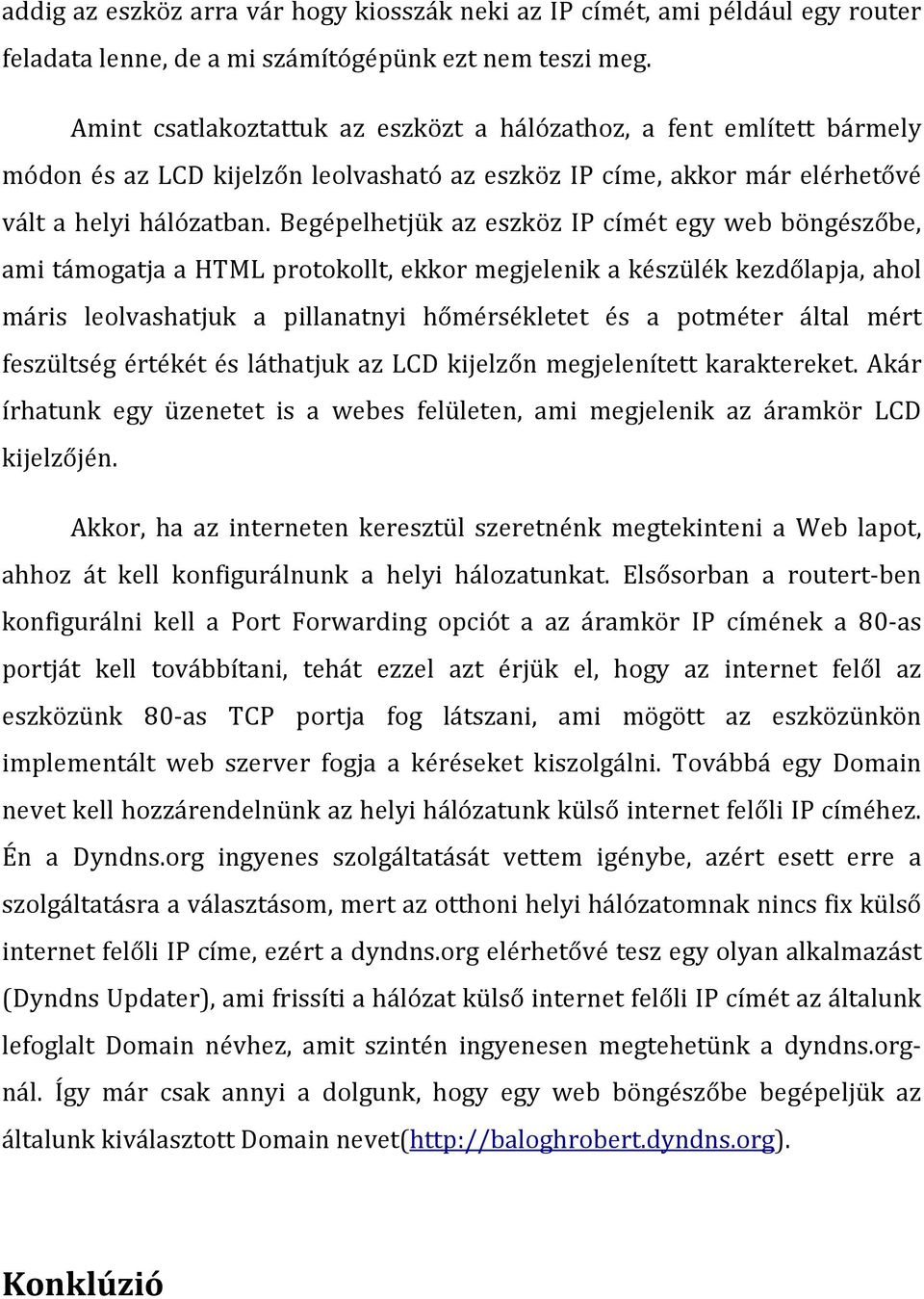 Begépelhetjük az eszköz IP címét egy web böngészőbe, ami támogatja a HTML protokollt, ekkor megjelenik a készülék kezdőlapja, ahol máris leolvashatjuk a pillanatnyi hőmérsékletet és a potméter által