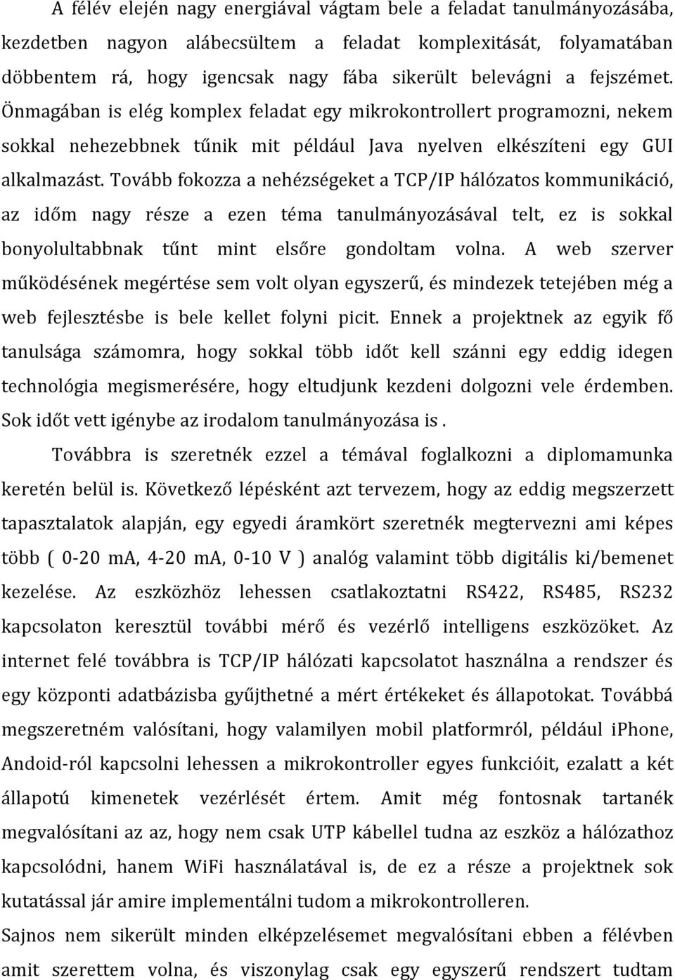 Tovább fokozza a nehézségeket a TCP/IP hálózatos kommunikáció, az időm nagy része a ezen téma tanulmányozásával telt, ez is sokkal bonyolultabbnak tűnt mint elsőre gondoltam volna.