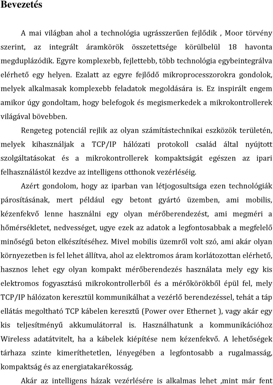 Ez inspirált engem amikor úgy gondoltam, hogy belefogok és megismerkedek a mikrokontrollerek világával bövebben.