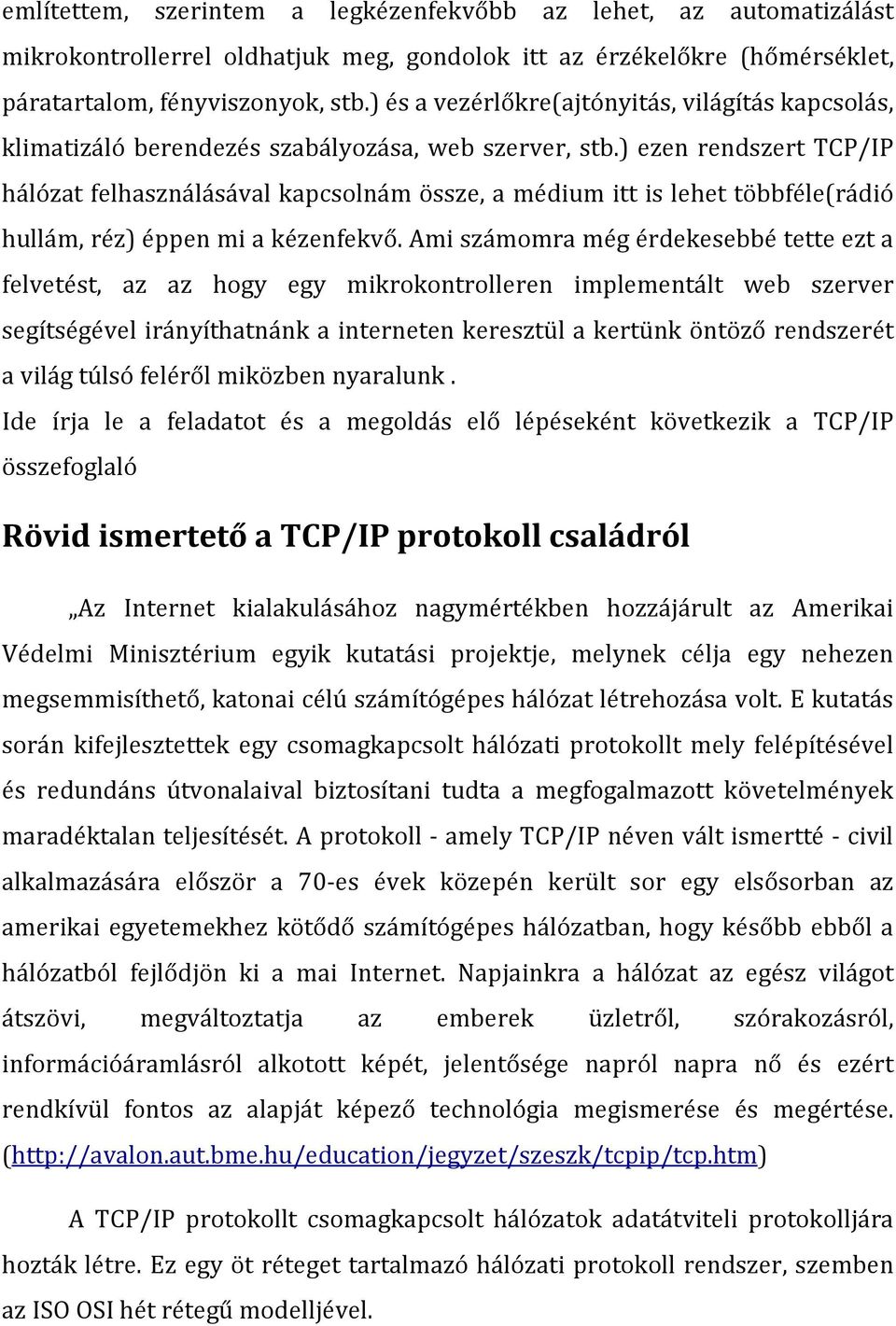 ) ezen rendszert TCP/IP hálózat felhasználásával kapcsolnám össze, a médium itt is lehet többféle(rádió hullám, réz) éppen mi a kézenfekvő.