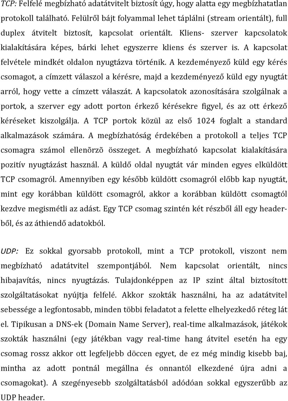 Kliens- szerver kapcsolatok kialakítására képes, bárki lehet egyszerre kliens és szerver is. A kapcsolat felvétele mindkét oldalon nyugtázva történik.